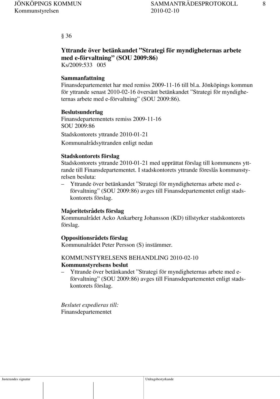 Finansdepartementets remiss 2009-11-16 SOU 2009:86 Stadskontorets yttrande 2010-01-21 Stadskontorets förslag Stadskontorets yttrande 2010-01-21 med upprättat förslag till kommunens yttrande till