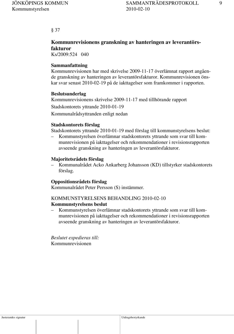 Kommunrevisionens skrivelse 2009-11-17 med tillhörande rapport Stadskontorets yttrande 2010-01-19 Stadskontorets förslag Stadskontorets yttrande 2010-01-19 med förslag till kommunstyrelsens beslut: