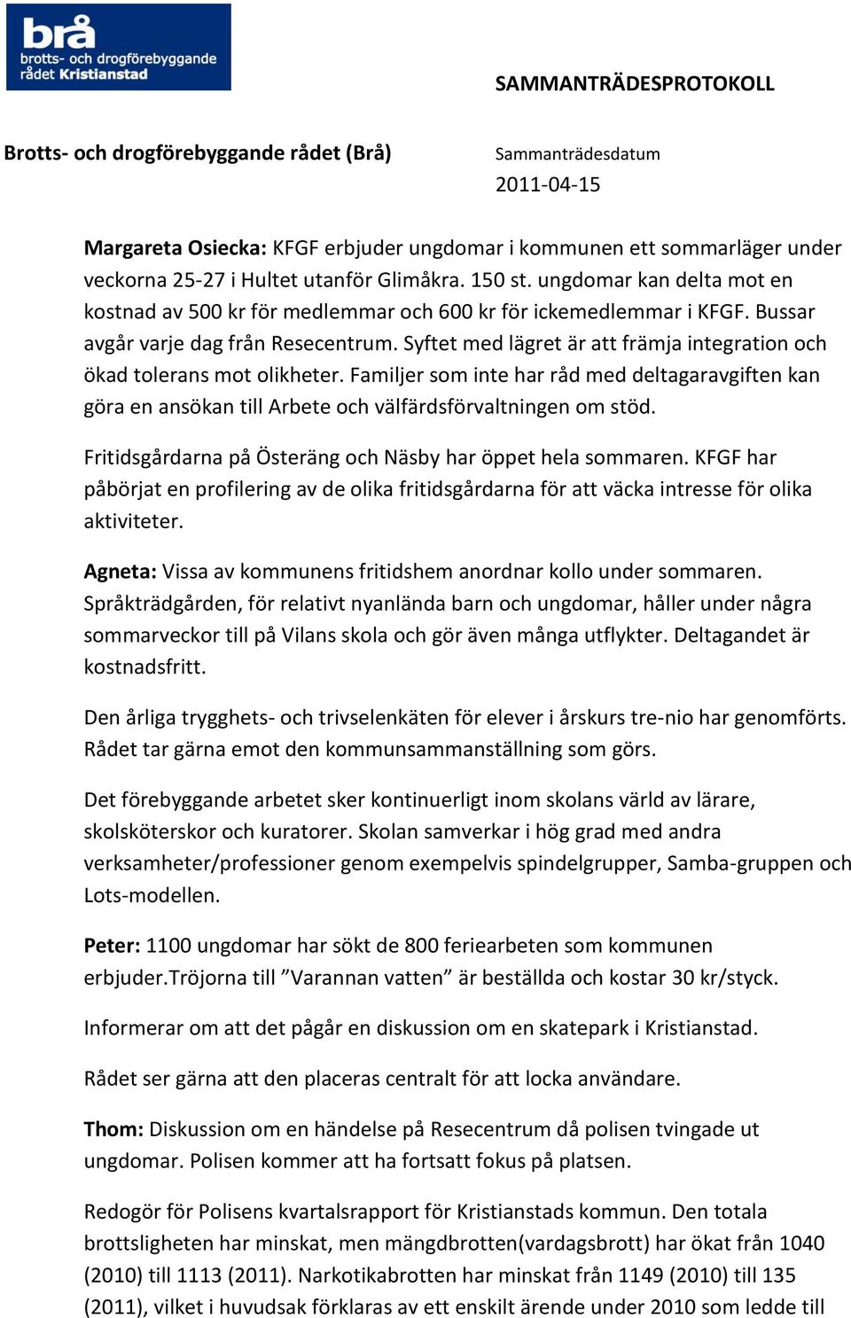Syftet med lägret är att främja integration och ökad tolerans mot olikheter. Familjer som inte har råd med deltagaravgiften kan göra en ansökan till Arbete och välfärdsförvaltningen om stöd.