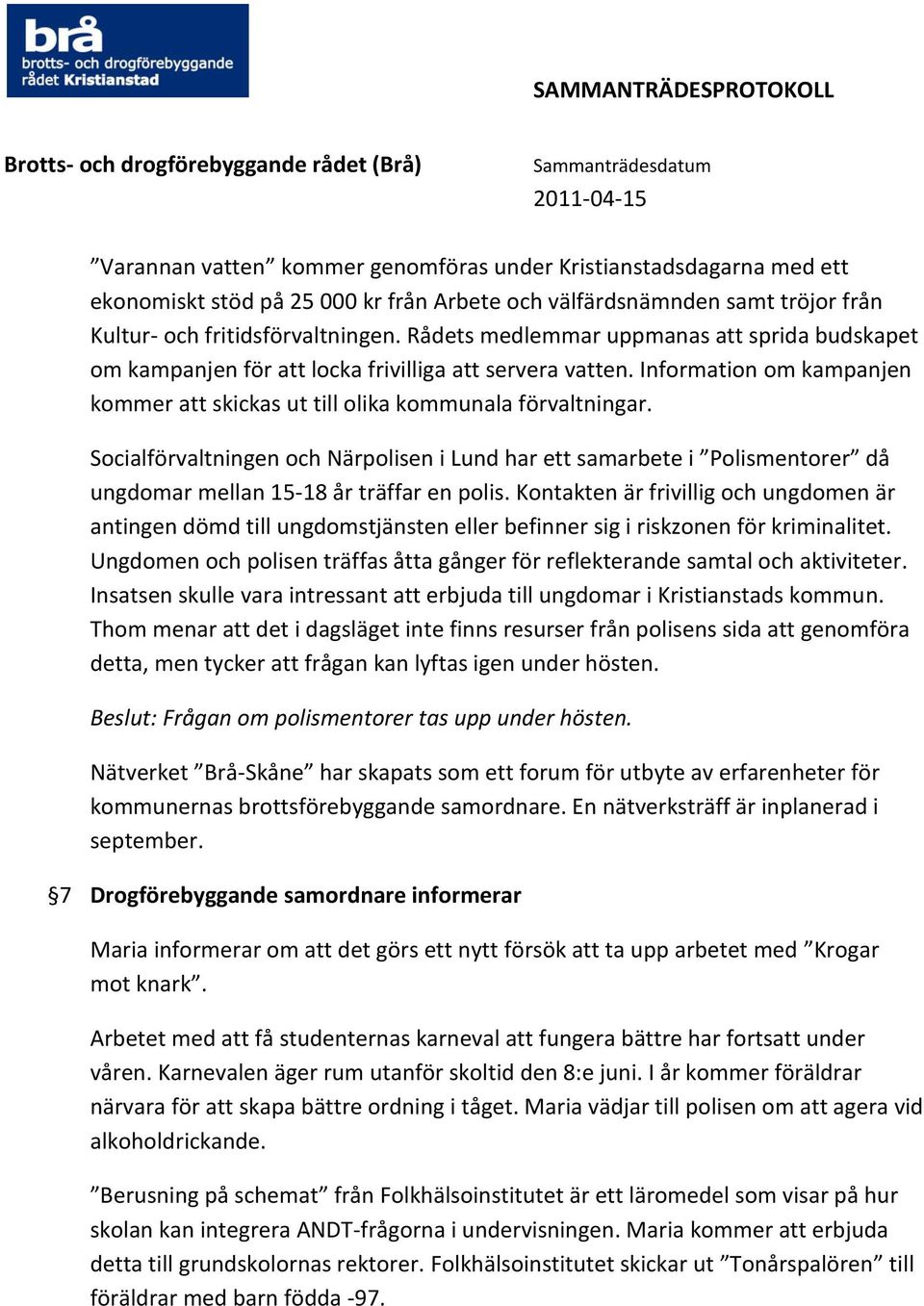 Socialförvaltningen och Närpolisen i Lund har ett samarbete i Polismentorer då ungdomar mellan 15-18 år träffar en polis.