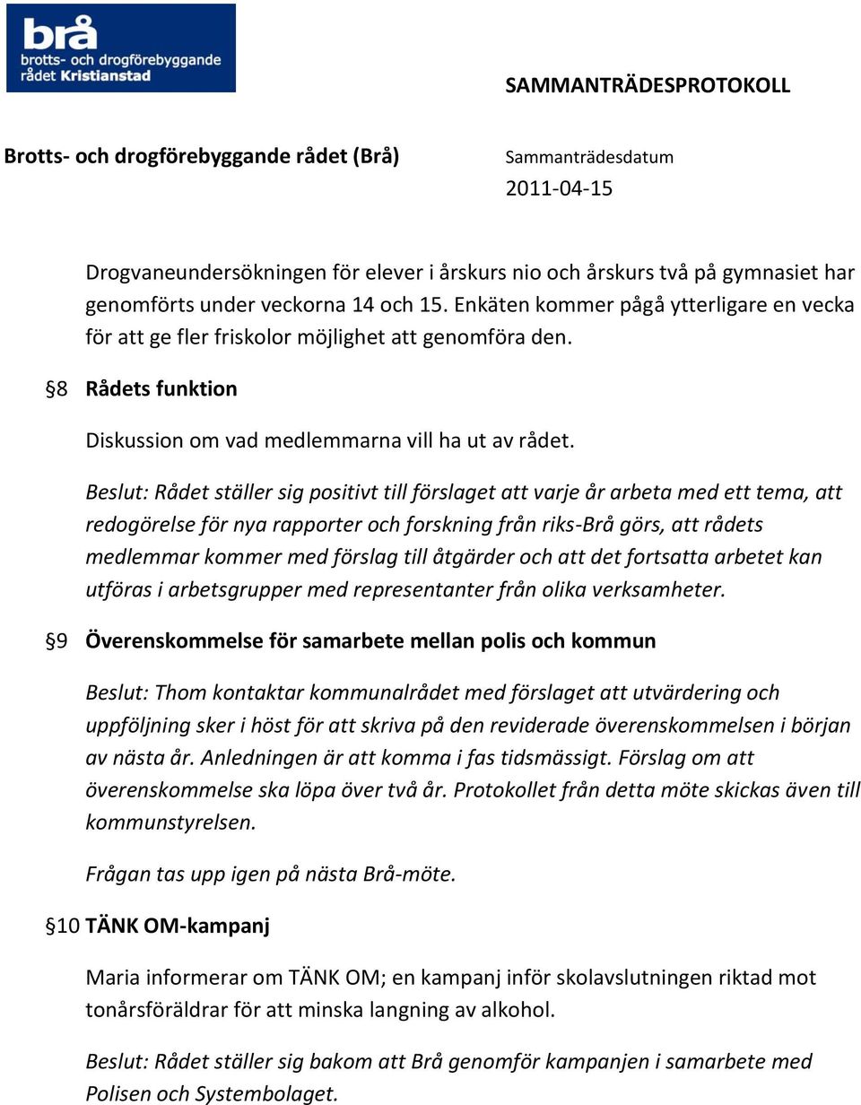Beslut: Rådet ställer sig positivt till förslaget att varje år arbeta med ett tema, att redogörelse för nya rapporter och forskning från riks-brå görs, att rådets medlemmar kommer med förslag till