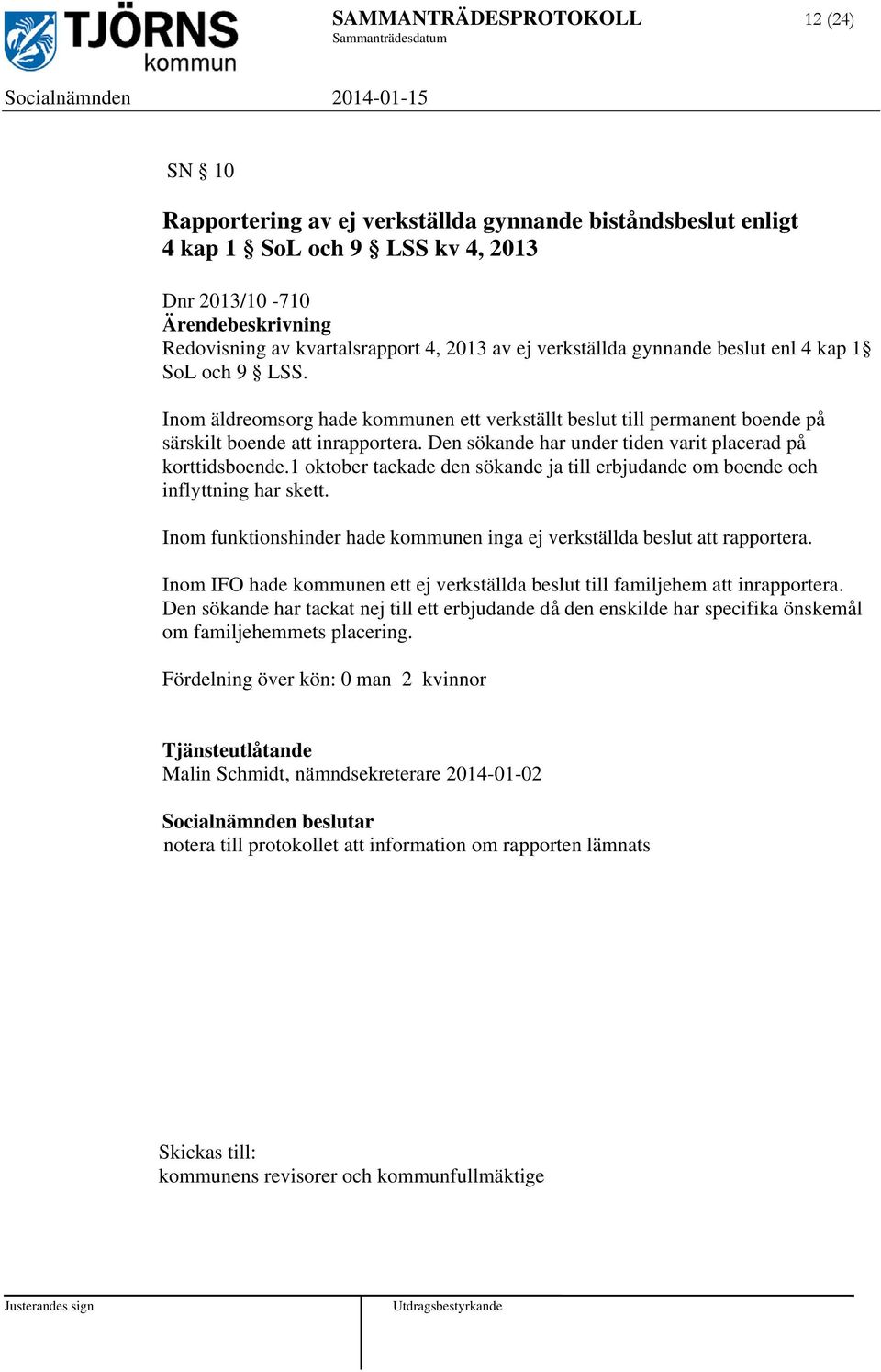 Inom äldreomsorg hade kommunen ett verkställt beslut till permanent boende på särskilt boende att inrapportera. Den sökande har under tiden varit placerad på korttidsboende.