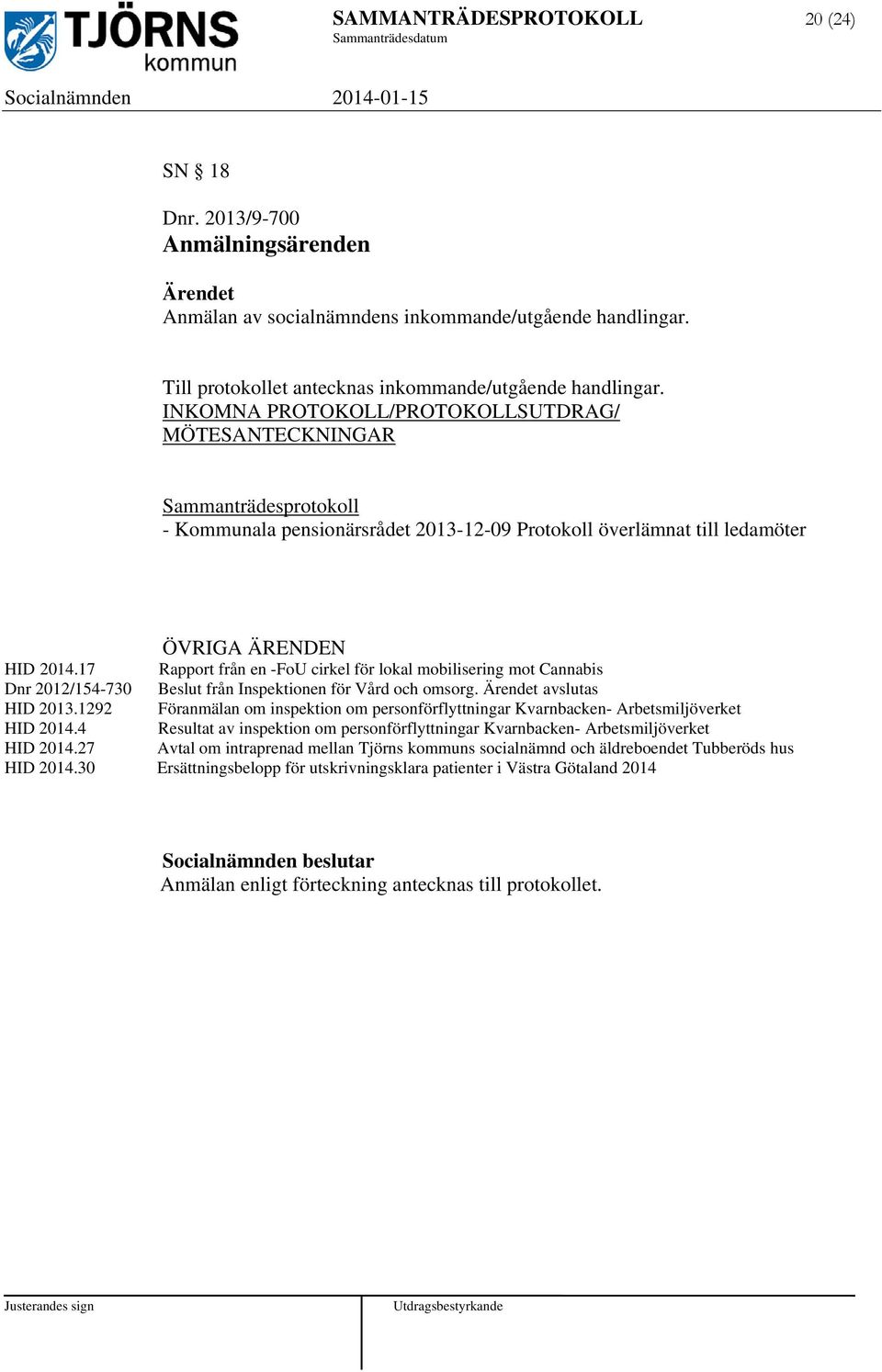 INKOMNA PROTOKOLL/PROTOKOLLSUTDRAG/ MÖTESANTECKNINGAR Sammanträdesprotokoll - Kommunala pensionärsrådet 2013-12-09 Protokoll överlämnat till ledamöter ÖVRIGA ÄRENDEN HID 2014.