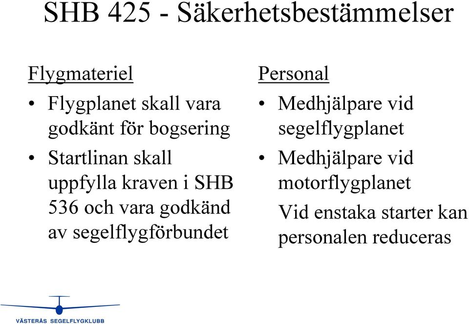 vara godkänd av segelflygförbundet Personal Medhjälpare vid