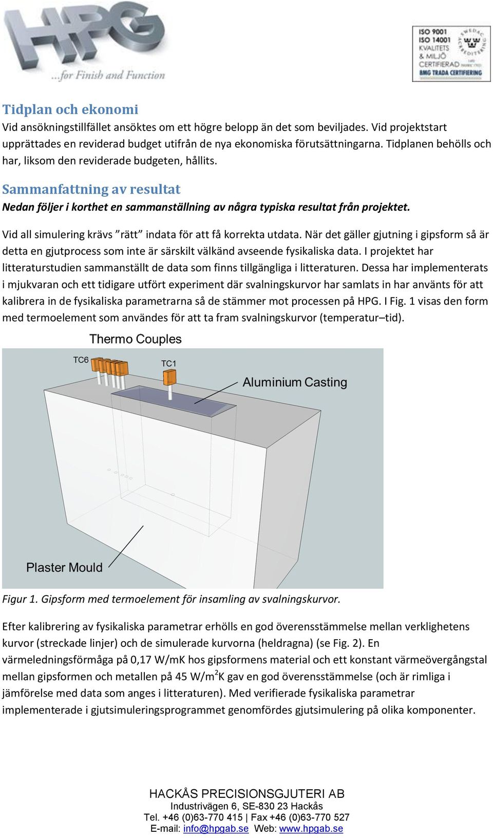 Vid all simulering krävs rätt indata för att få korrekta utdata. När det gäller gjutning i gipsform så är detta en gjutprocess som inte är särskilt välkänd avseende fysikaliska data.