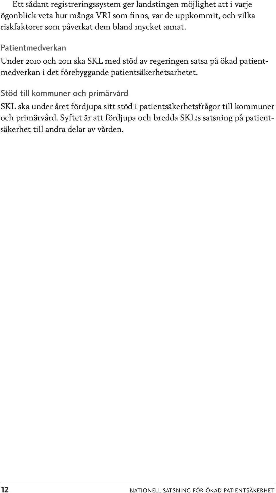 Patientmedvekan Unde 2010 och 2011 ska SKL med stöd av egeingen satsa på ökad patientmedvekan i det föebyggande patientsäkehetsatet.