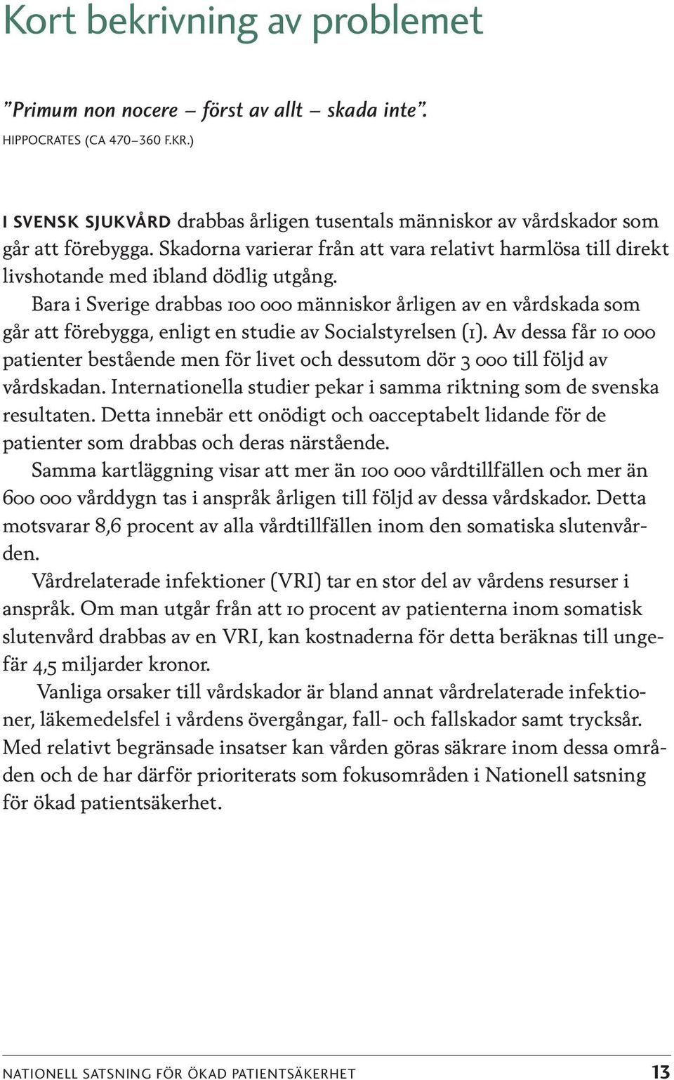 Baa i Sveige dabbas 100 000 människo åligen av en vådskada som gå att föebygga, enligt en studie av Socialstyelsen (1).