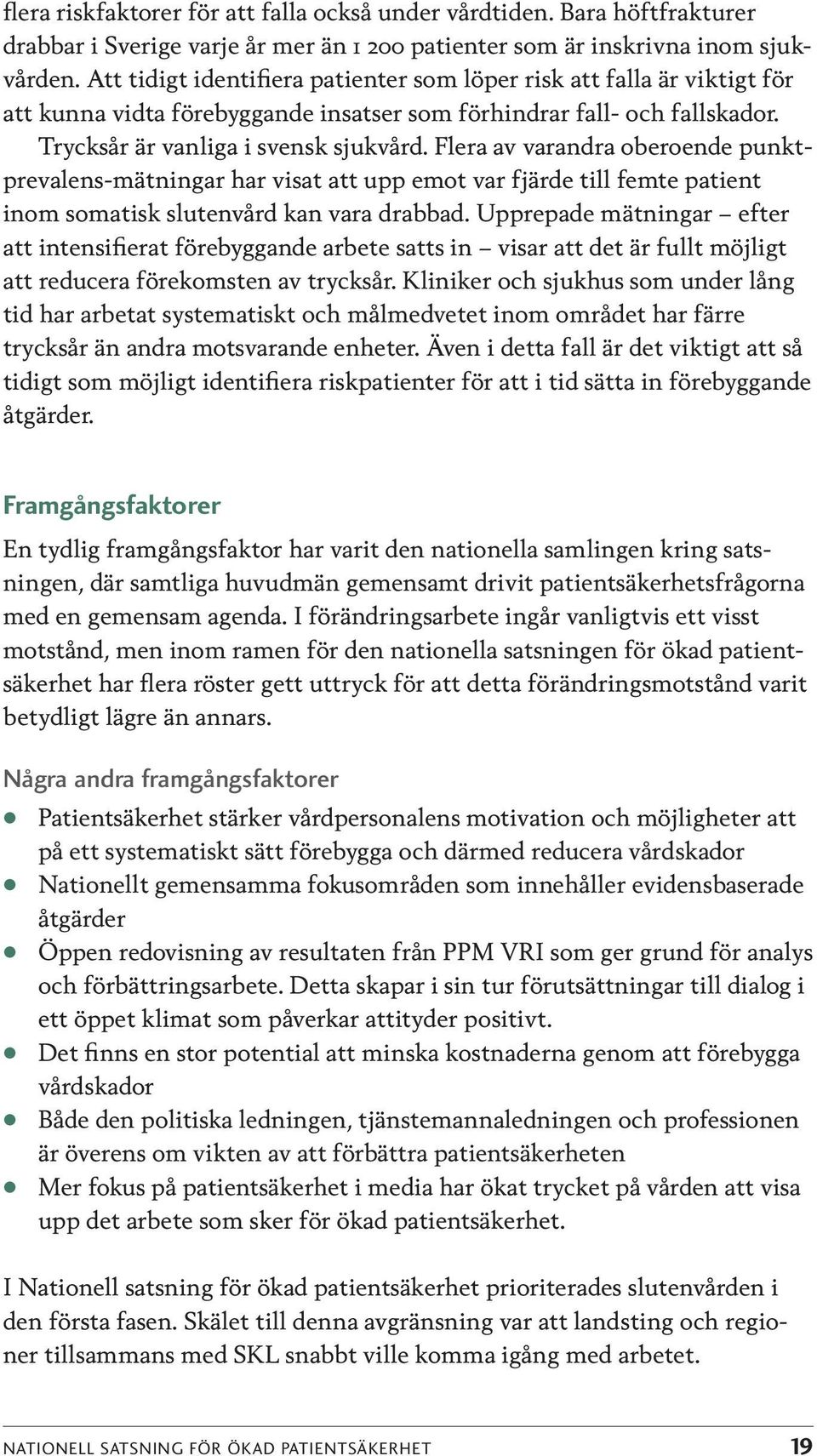 Flea av vaanda ooende punktpevalens-mätninga ha visat att upp emot va fjäde till femte patient inom somatisk slutenvåd kan vaa dabbad.