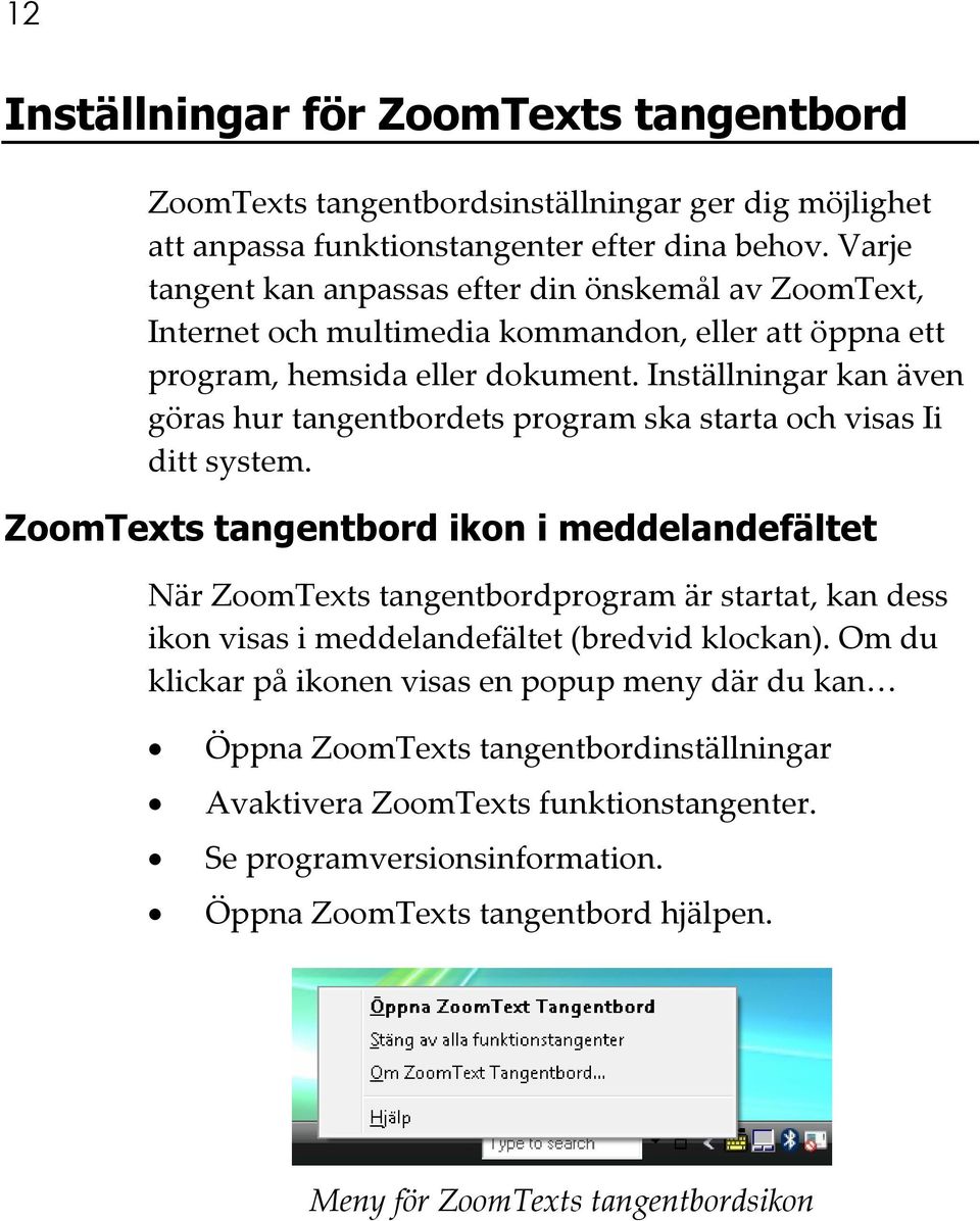 Inställningar kan även göras hur tangentbordets program ska starta och visas Ii ditt system.