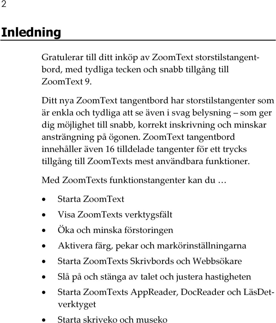 ZoomText tangentbord innehåller även 16 tilldelade tangenter för ett trycks tillgång till ZoomTexts mest användbara funktioner.