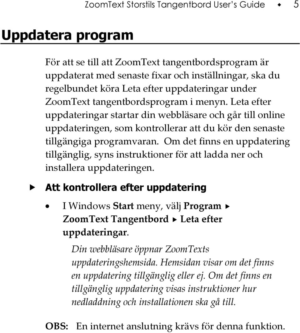 Leta efter uppdateringar startar din webbläsare och går till online uppdateringen, som kontrollerar att du kör den senaste tillgängiga programvaran.