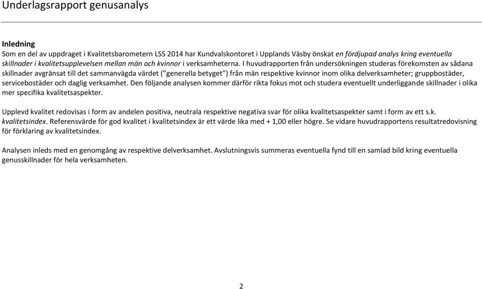 I huvudrapporten från undersökningen studeras förekomsten av sådana skillnader avgränsat till det sammanvägda värdet ( generella betyget ) från män respektive kvinnor inom olika delverksamheter;