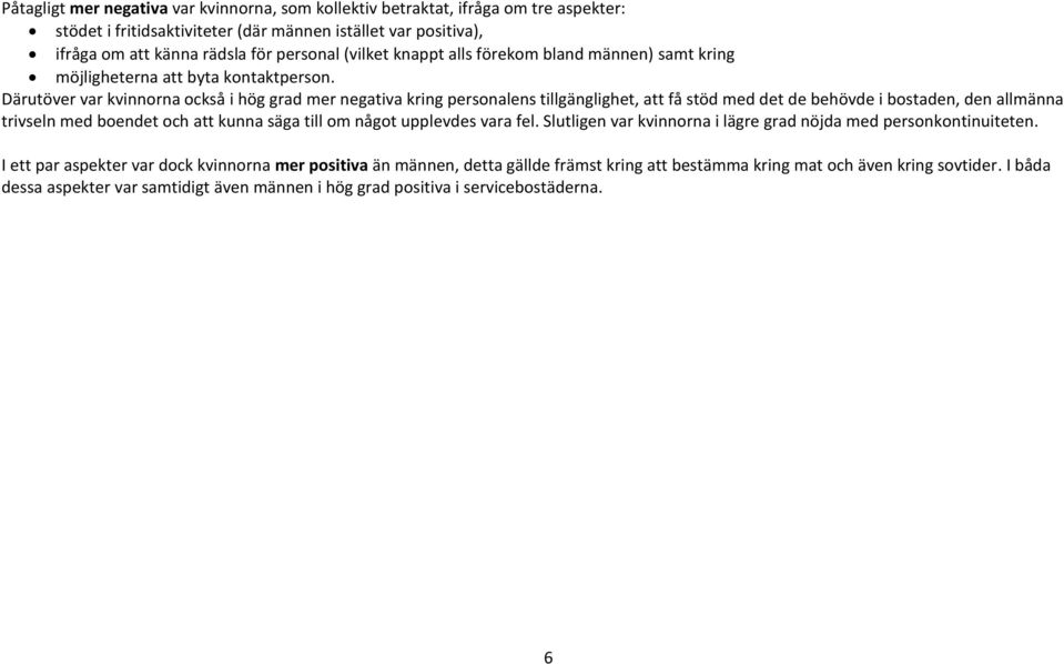 Därutöver var kvinnorna också i hög grad mer negativa kring personalens tillgänglighet, att få stöd med det de behövde i bostaden, den allmänna trivseln med boendet att kunna säga till om något