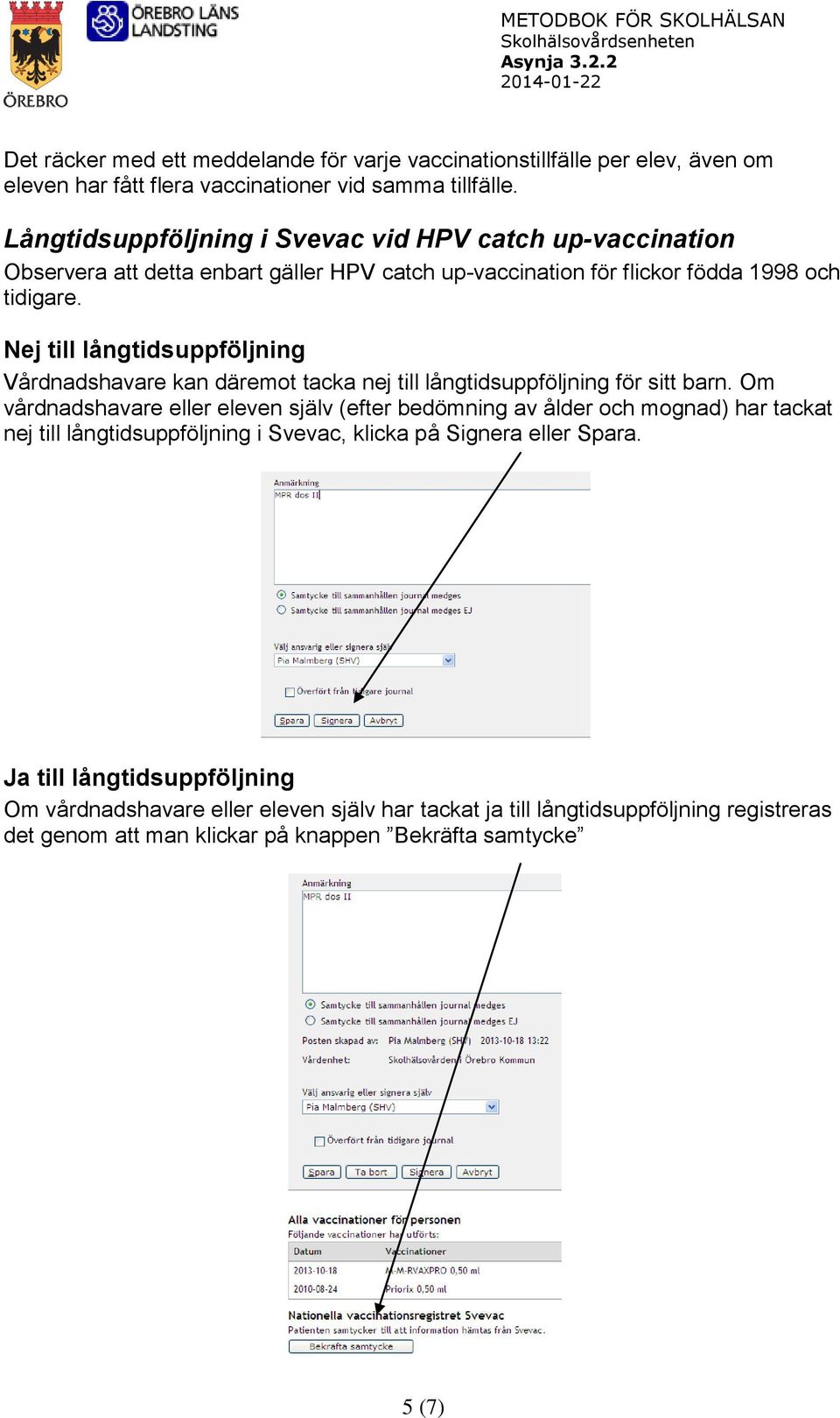Nej till långtidsuppföljning Vårdnadshavare kan däremot tacka nej till långtidsuppföljning för sitt barn.