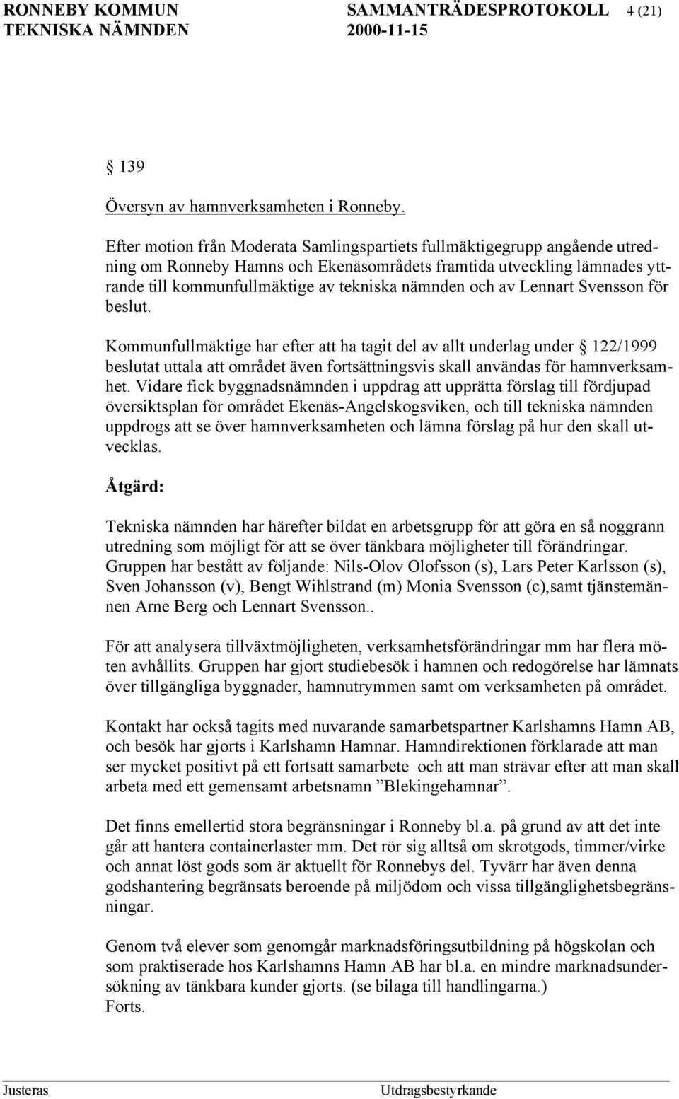 och av Lennart Svensson för beslut. Kommunfullmäktige har efter att ha tagit del av allt underlag under 122/1999 beslutat uttala att området även fortsättningsvis skall användas för hamnverksamhet.