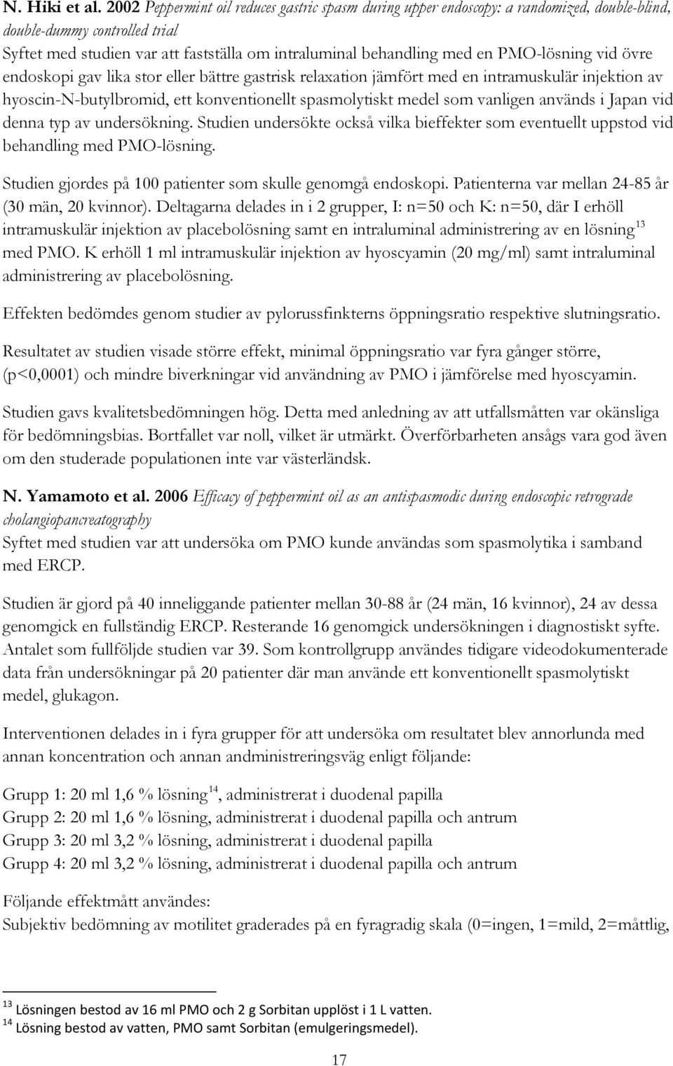 PMO-lösning vid övre endoskopi gav lika stor eller bättre gastrisk relaxation jämfört med en intramuskulär injektion av hyoscin-n-butylbromid, ett konventionellt spasmolytiskt medel som vanligen