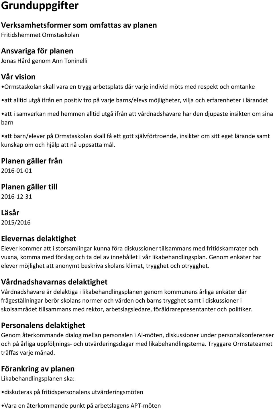 vårdnadshavare har den djupaste insikten om sina barn att barn/elever på Ormstaskolan skall få ett gott självförtroende, insikter om sitt eget lärande samt kunskap om och hjälp att nå uppsatta mål.