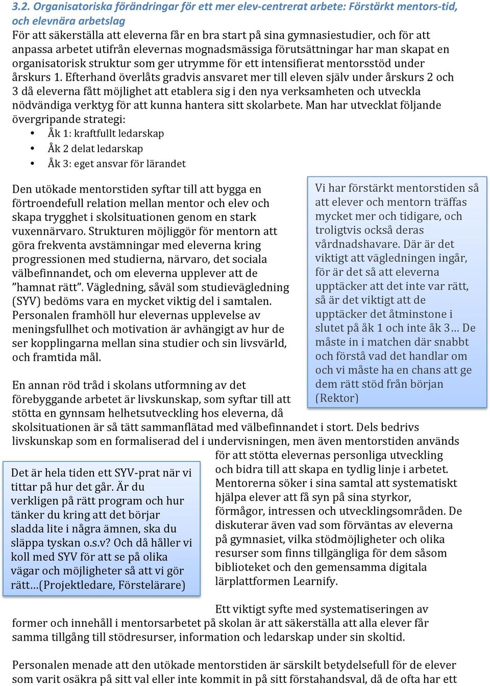 Efterhand överlåts gradvis ansvaret mer till eleven själv under årskurs 2 och 3 då eleverna fått möjlighet att etablera sig i den nya verksamheten och utveckla nödvändiga verktyg för att kunna