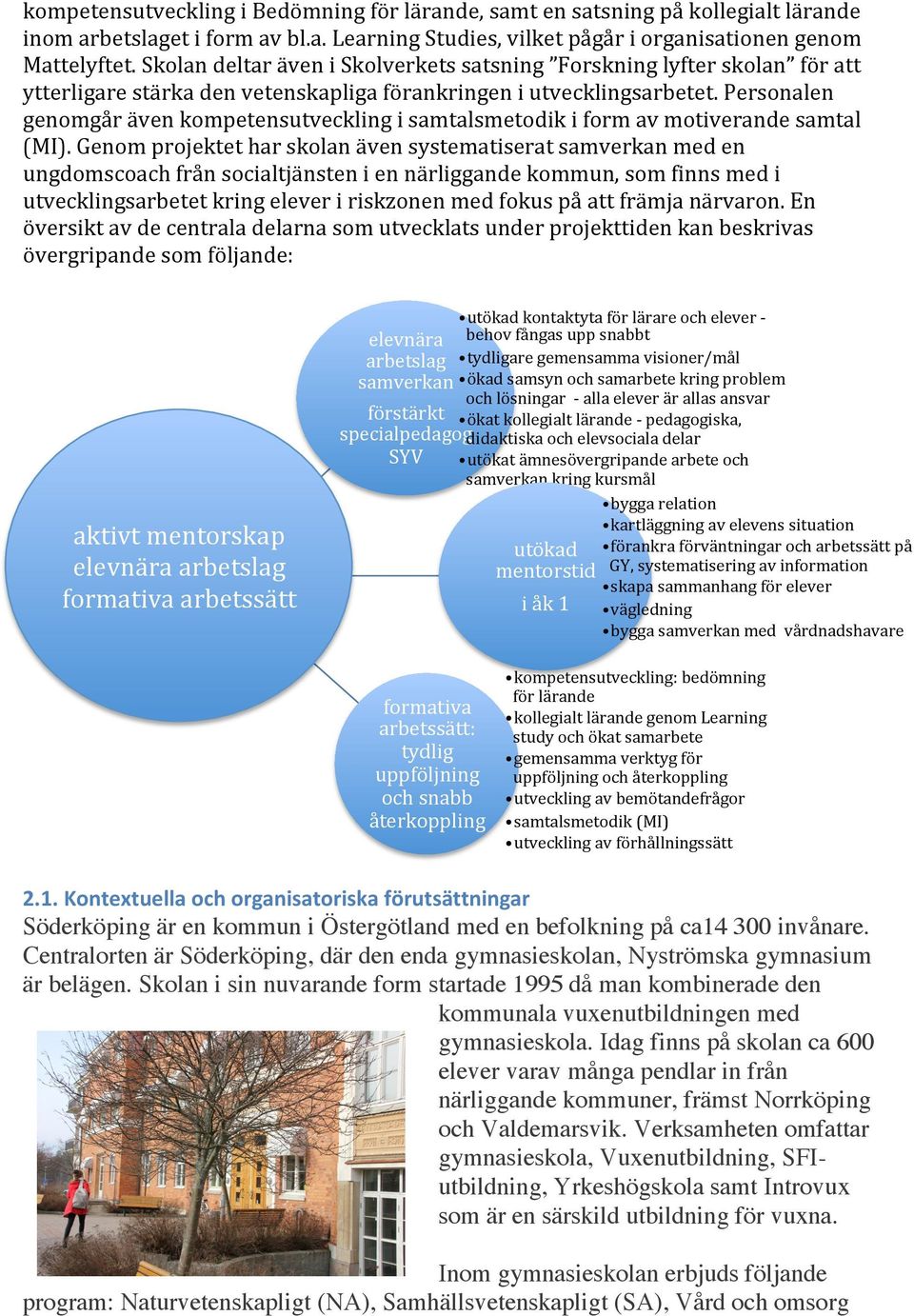 Personalen genomgår även kompetensutveckling i samtalsmetodik i form av motiverande samtal (MI).