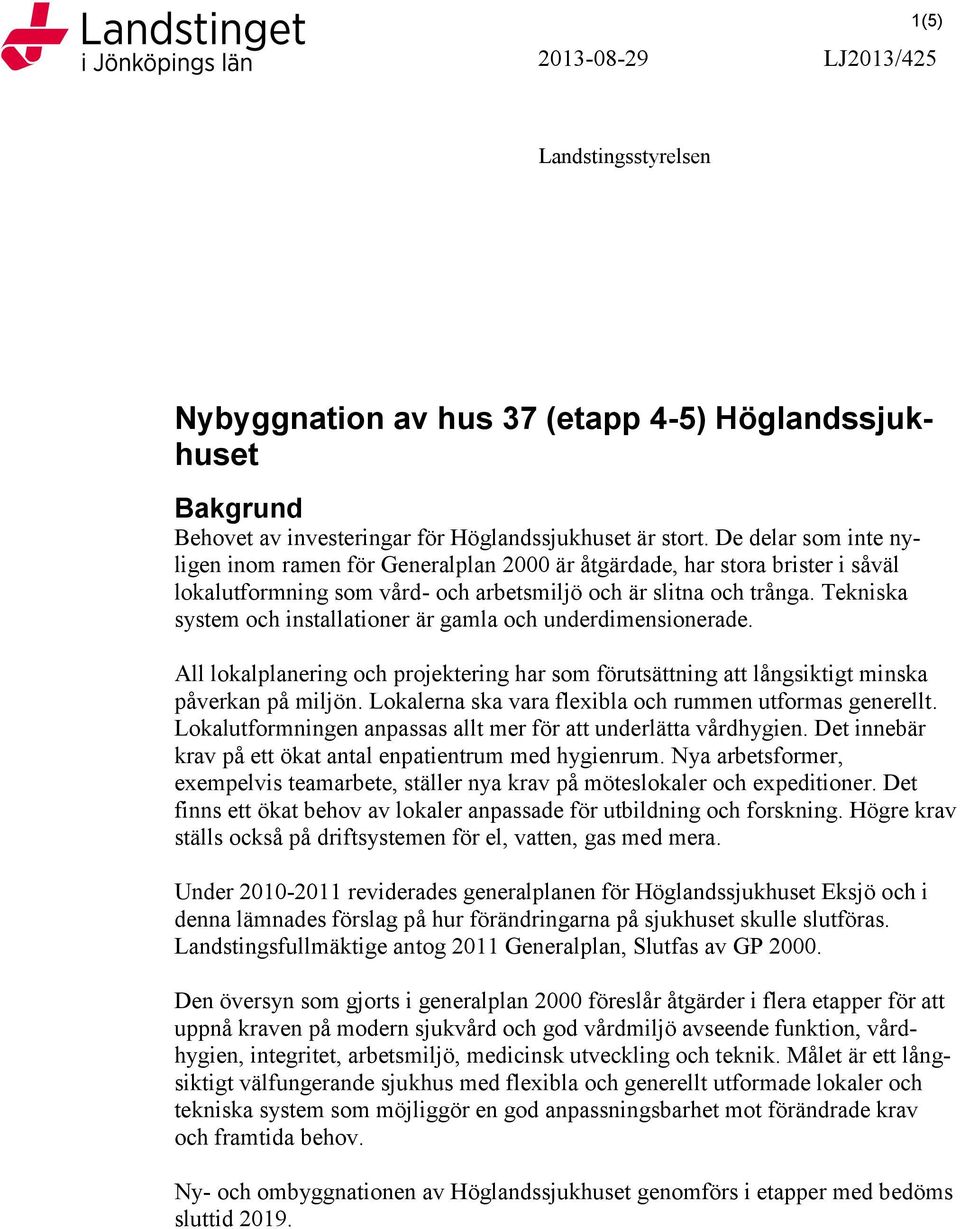 Tekniska system och installationer är gamla och underdimensionerade. All lokalplanering och projektering har som förutsättning att långsiktigt minska påverkan på miljön.