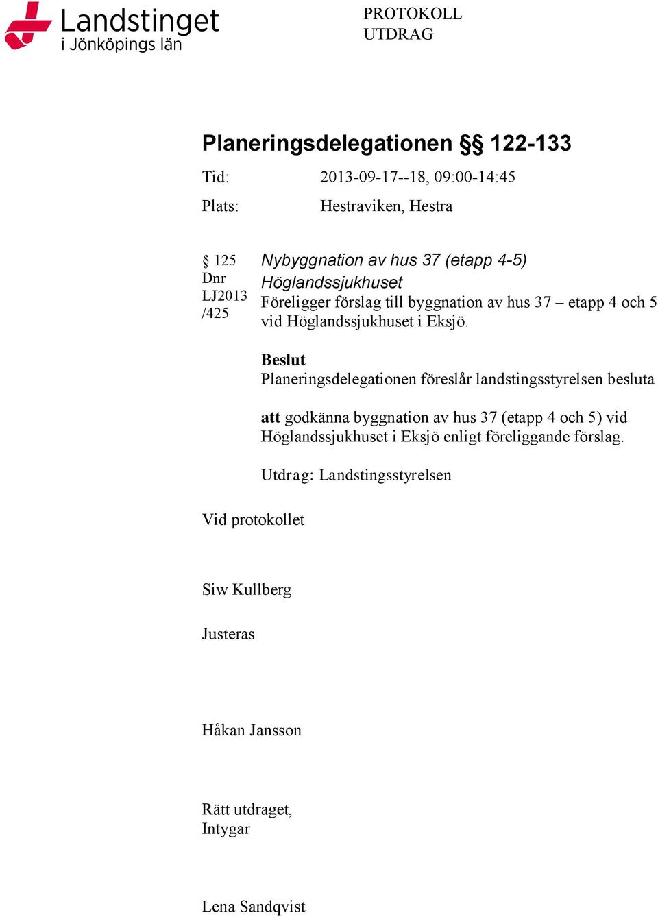 Vid protokollet Beslut Planeringsdelegationen föreslår landstingsstyrelsen besluta att godkänna byggnation av hus 37 (etapp 4 och 5) vid