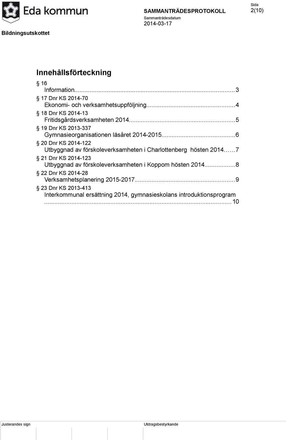 ..6 20 Dnr KS 2014-122 Utbyggnad av förskoleverksamheten i Charlottenberg hösten 2014.