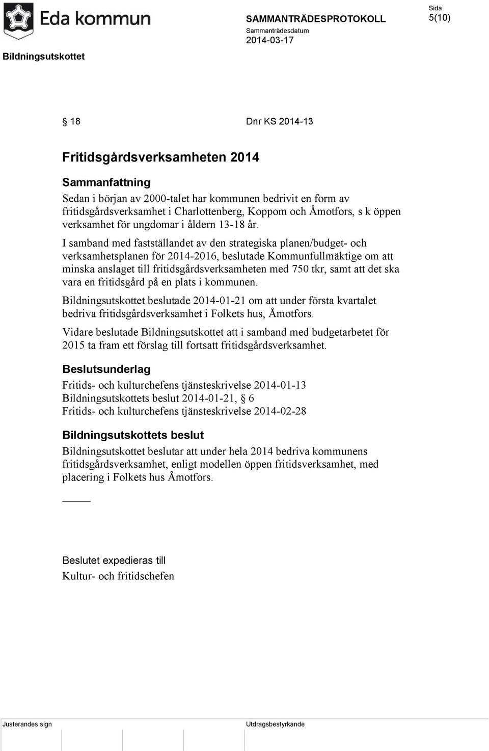 I samband med fastställandet av den strategiska planen/budget- och verksamhetsplanen för 2014-2016, beslutade Kommunfullmäktige om att minska anslaget till fritidsgårdsverksamheten med 750 tkr, samt