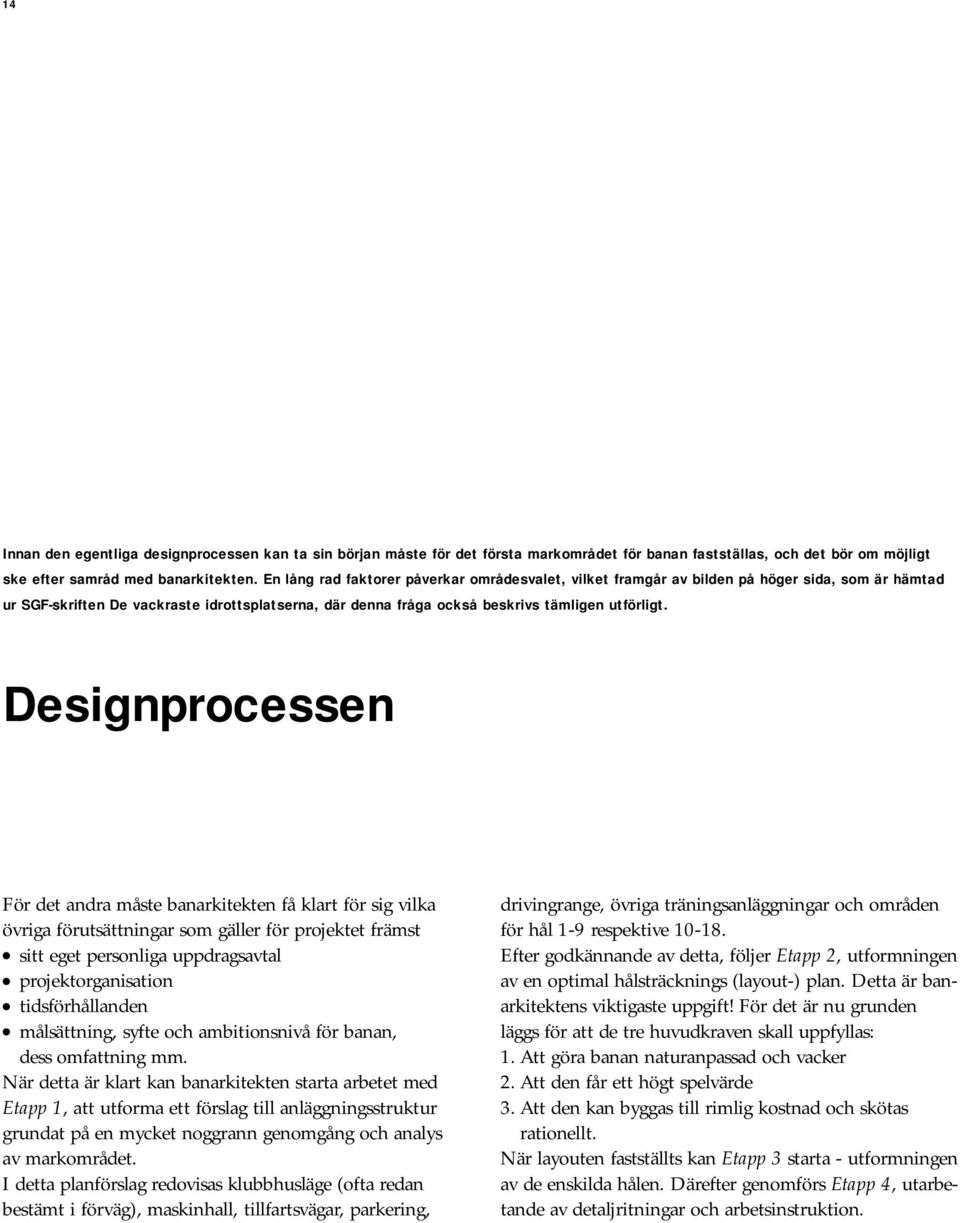 Designprocessen För det andra måste banarkitekten få klart för sig vilka övriga förutsättningar som gäller för projektet främst sitt eget personliga uppdragsavtal projektorganisation tidsförhållanden