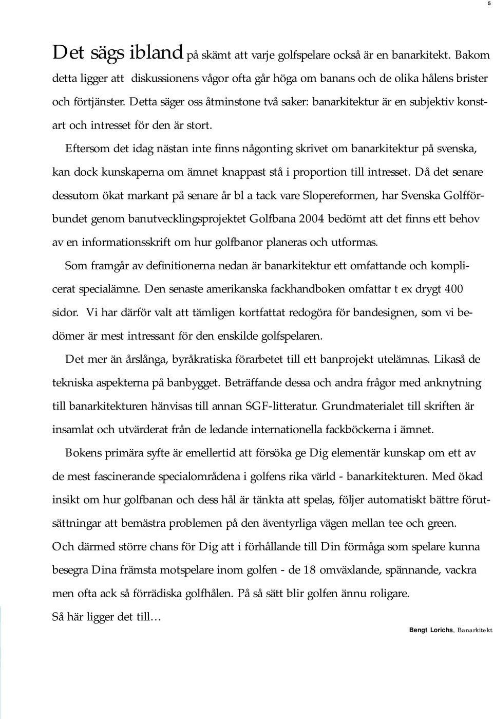Eftersom det idag nästan inte finns någonting skrivet om banarkitektur på svenska, kan dock kunskaperna om ämnet knappast stå i proportion till intresset.
