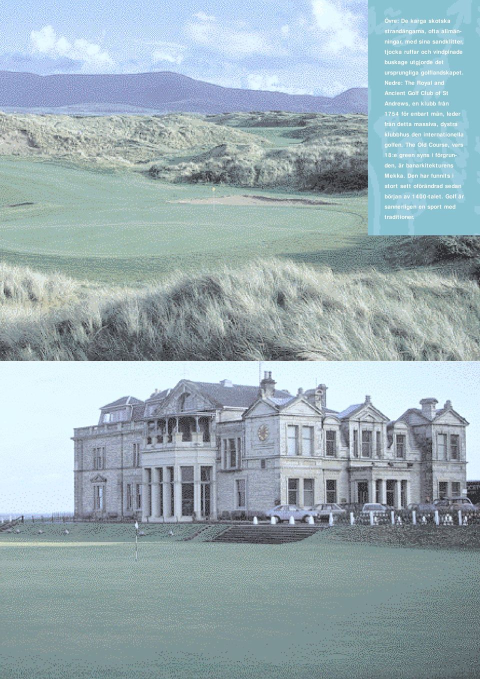Nedre: The Royal and Ancient Golf Club of St Andrews, en klubb från 1754 för enbart män, leder från detta massiva, dystra
