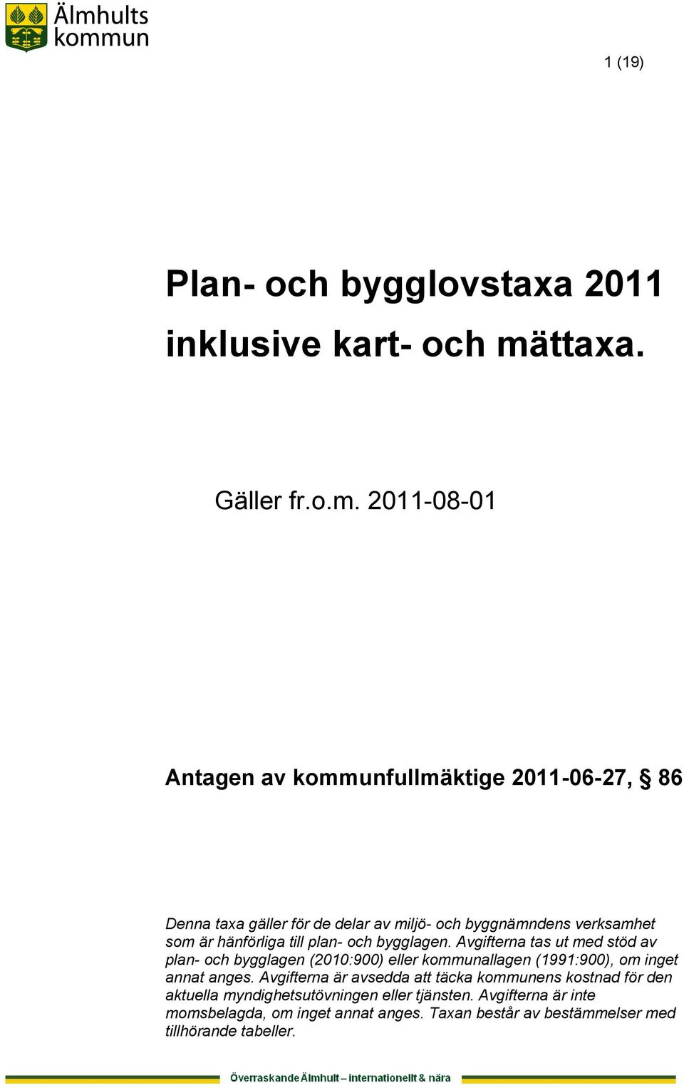 2011-08-01 Antagen av kommunfullmäktige 2011-06-27, 86 Denna taxa gäller för de delar av miljö- och byggnämndens verksamhet som är hänförliga