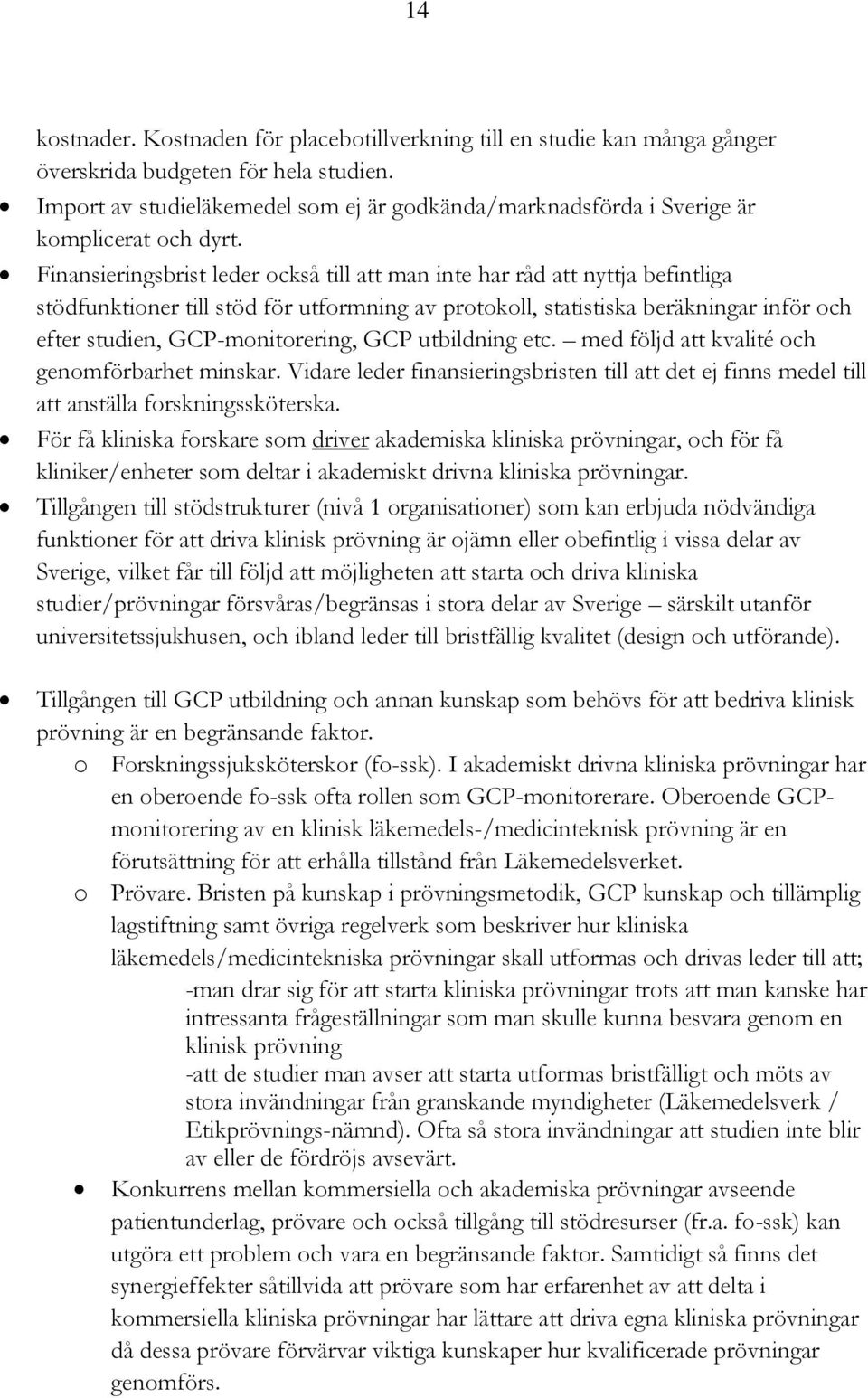 Finansieringsbrist leder också till att man inte har råd att nyttja befintliga stödfunktioner till stöd för utformning av protokoll, statistiska beräkningar inför och efter studien, GCP-monitorering,