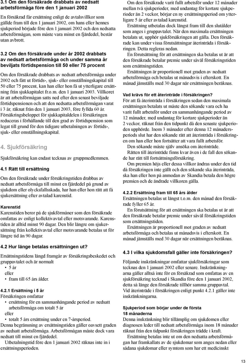 2 Om den försäkrade under år 2002 drabbats av nedsatt arbetsförmåga och under samma år beviljats förtidspension till 50 eller 75 procent Om den försäkrade drabbats av nedsatt arbetsförmåga under 2002