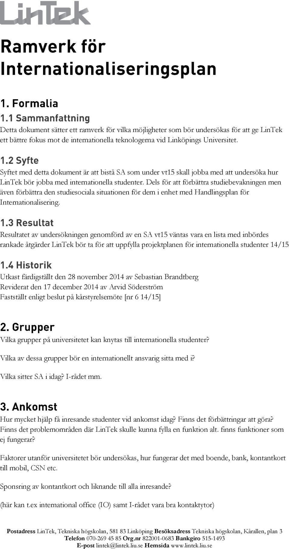 Dels för att förbättra studiebevakningen men även förbättra den studiesociala situationen för dem i enhet med Handlingsplan för Internationalisering.