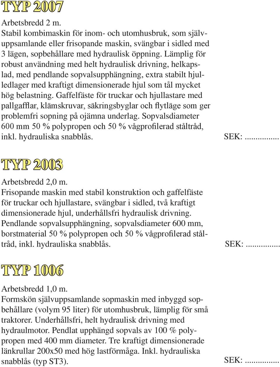 Gaffelfäste för truckar och hjullastare med pallgafflar, klämskruvar, säkringsbyglar och flytläge som ger problemfri sopning på ojämna underlag.