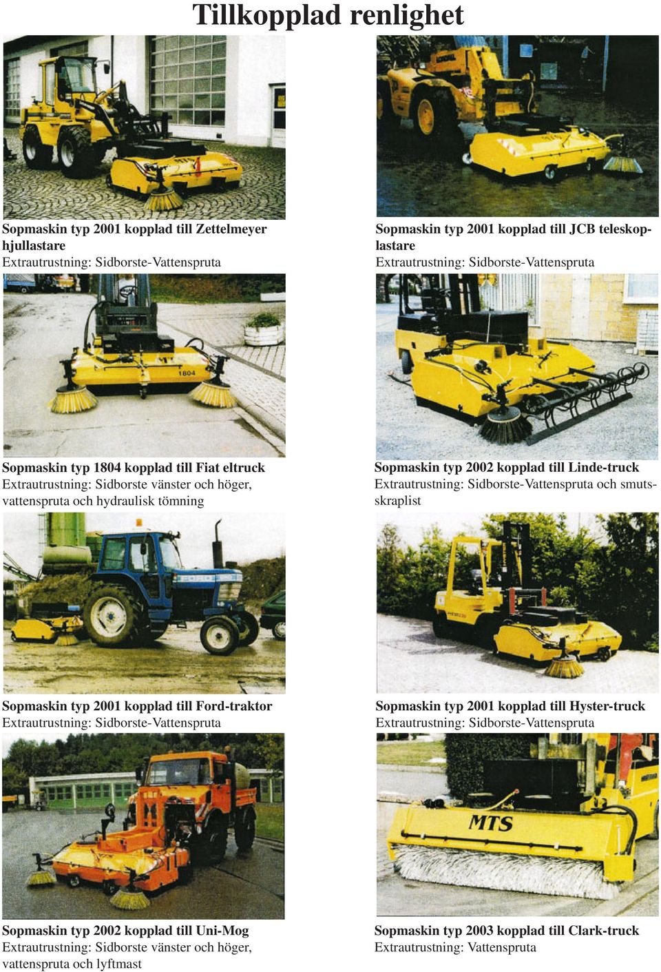 Extrautrustning: Sidborste-Vattenspruta och smutsskraplist Sopmaskin typ 2001 kopplad till Ford-traktor Extrautrustning: Sidborste-Vattenspruta Sopmaskin typ 2001 kopplad till Hyster-truck