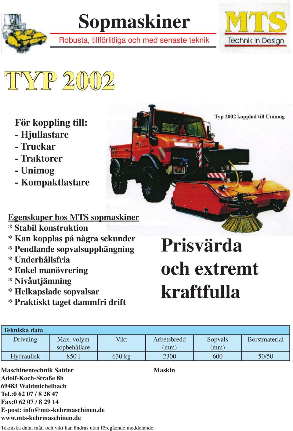 drift Prisvärda och extremt kraftfulla Tekniska data Drivning Max.