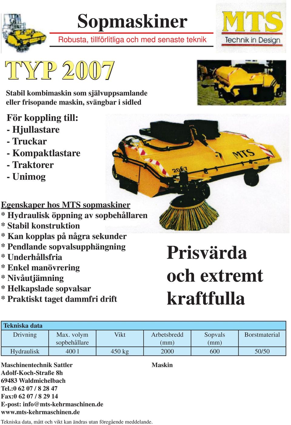 Underhållsfria * Enkel manövrering * Nivåutjämning * Helkapslade sopvalsar * Praktiskt taget dammfri drift Prisvärda och extremt kraftfulla Tekniska data Drivning Max.