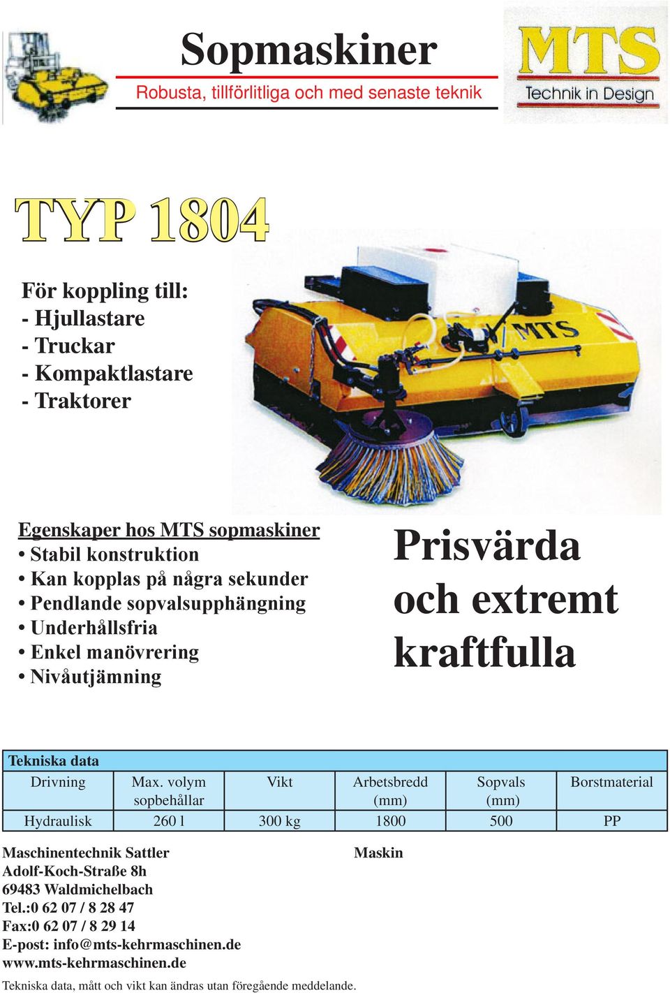 volym Vikt Arbetsbredd Sopvals Borstmaterial sopbehållar Hydraulisk 260 l 300 kg 1800 500 PP Maschinentechnik Sattler Adolf-Koch-Straße 8h 69483 Waldmichelbach Tel.