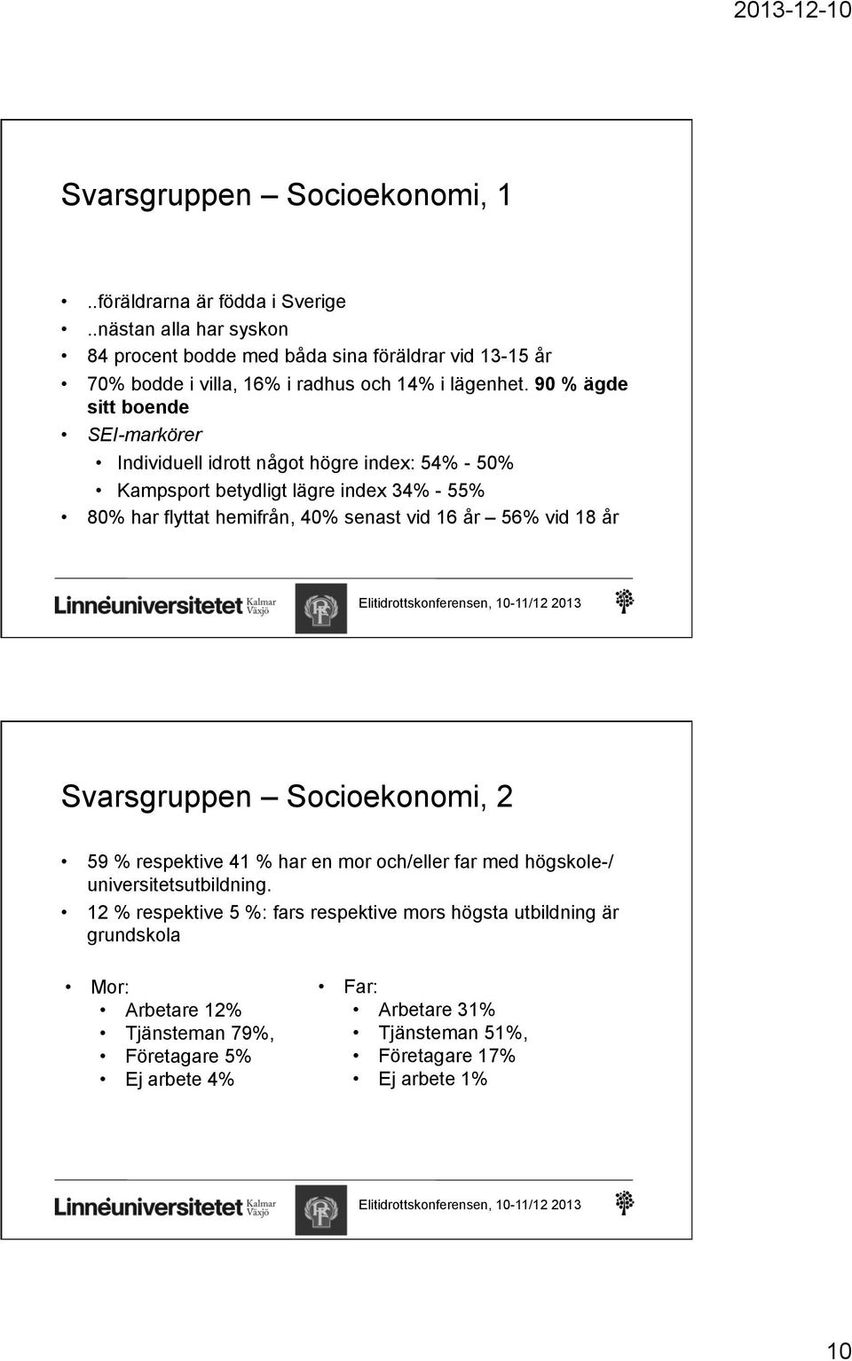 90 % ägde sitt boende SEI-markörer Individuell idrott något högre index: 54% - 50% Kampsport betydligt lägre index 34% - 55% 80% har flyttat hemifrån, 40% senast vid 16 år