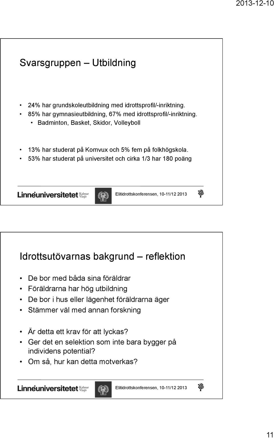 53% har studerat på universitet och cirka 1/3 har 180 poäng Idrottsutövarnas bakgrund reflektion De bor med båda sina föräldrar Föräldrarna har hög