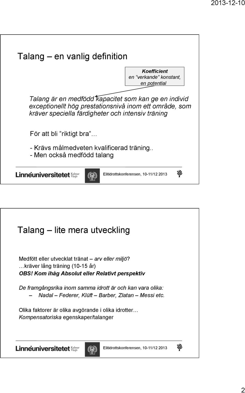 . - Men också medfödd talang Talang lite mera utveckling Medfött eller utvecklat tränat arv eller miljö? kräver lång träning (10-15 år) OBS!