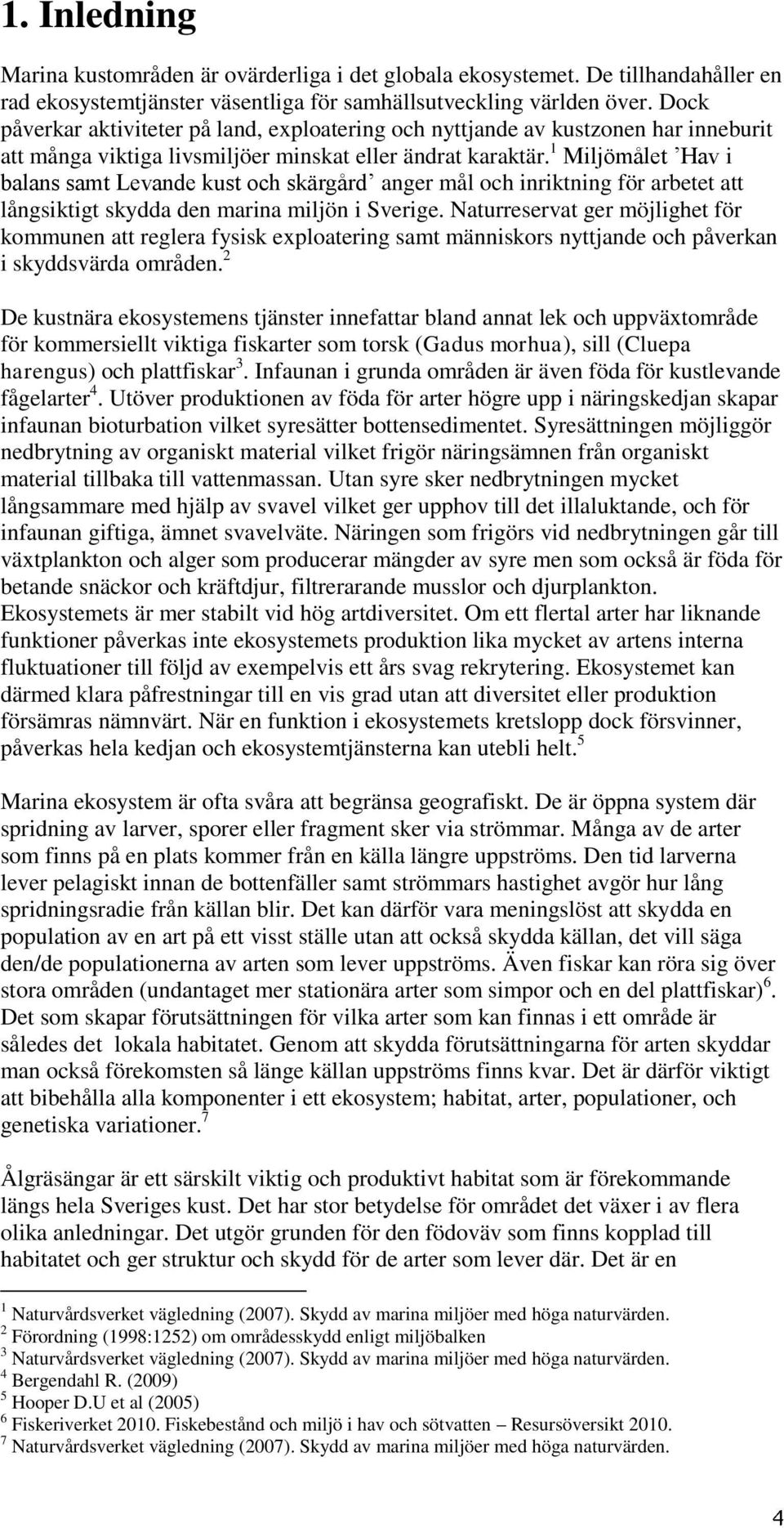 1 Miljömålet Hav i balans samt Levande kust och skärgård anger mål och inriktning för arbetet att långsiktigt skydda den marina miljön i Sverige.