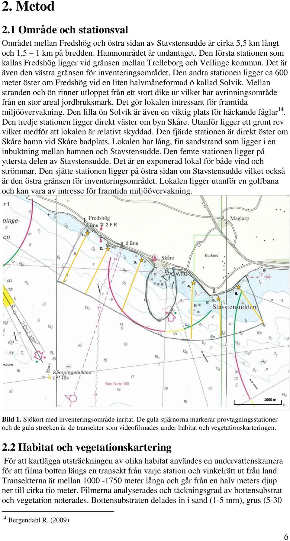 Den andra stationen ligger ca 6 meter öster om Fredshög vid en liten halvmåneformad ö kallad Solvik.