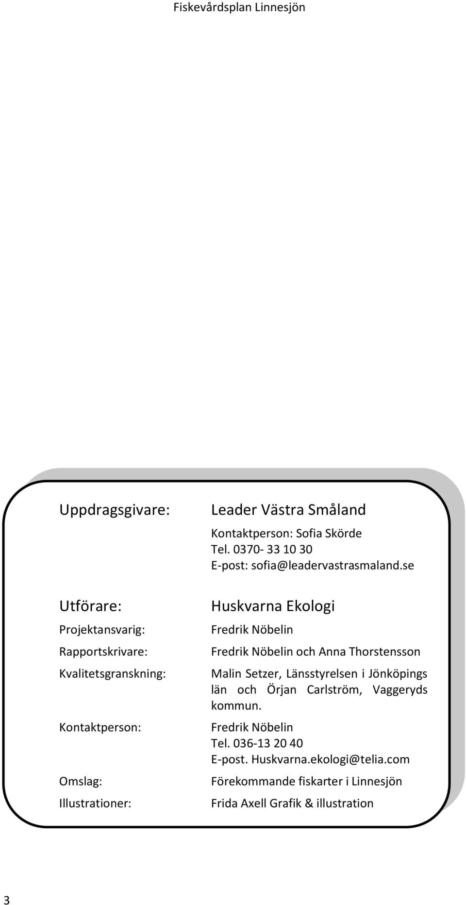 se Huskvarna Ekologi Fredrik Nöbelin Fredrik Nöbelin och Anna Thorstensson Malin Setzer, Länsstyrelsen i Jönköpings län och Örjan