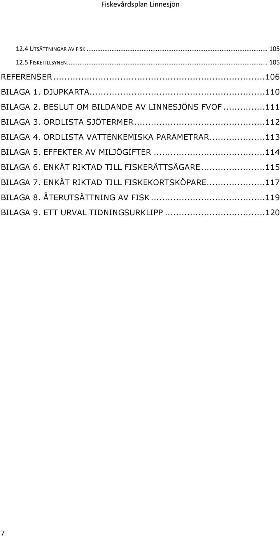 ORDLISTA VATTENKEMISKA PARAMETRAR...113 BILAGA 5. EFFEKTER AV MILJÖGIFTER...114 BILAGA 6.