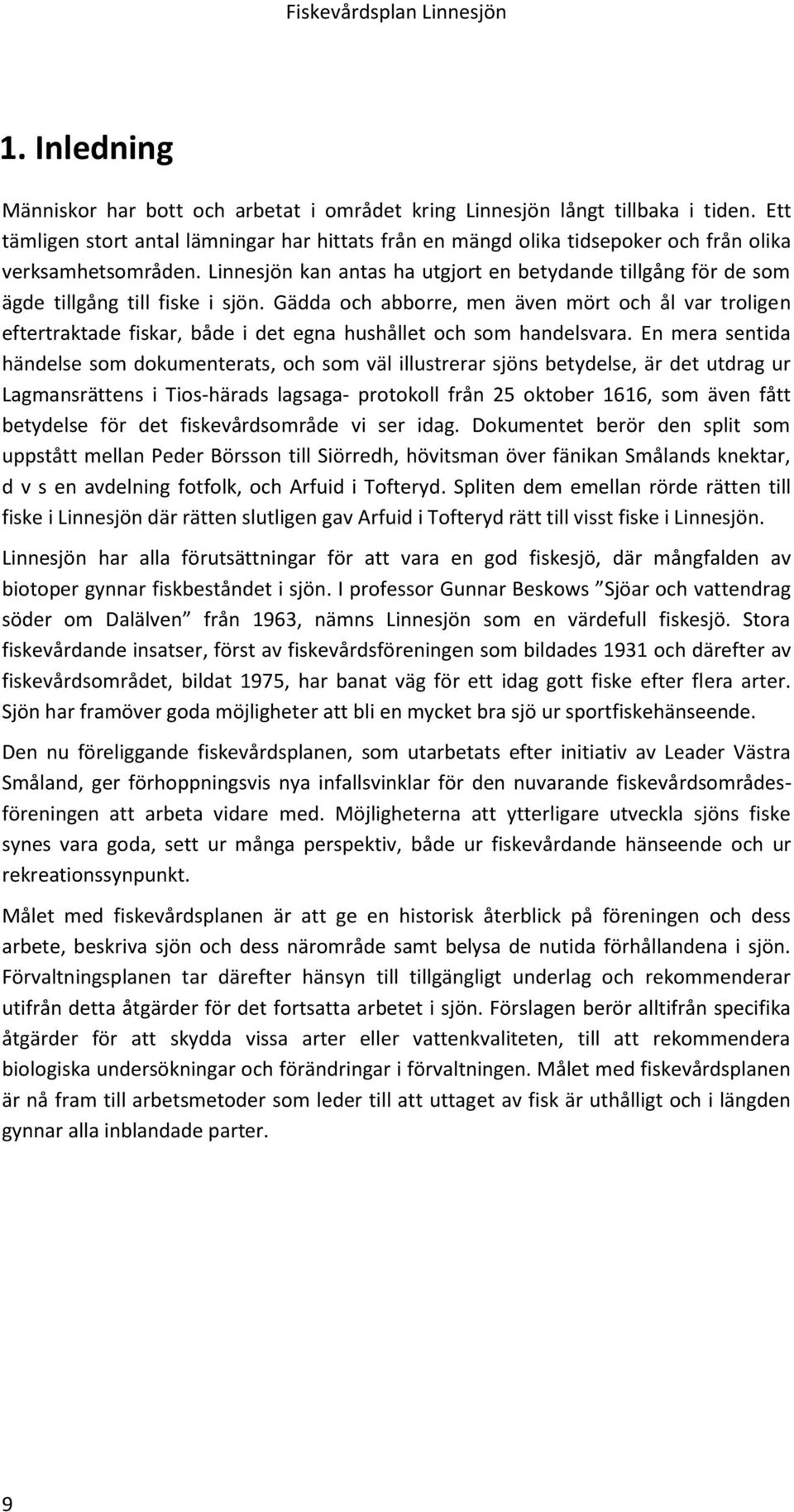 Linnesjön kan antas ha utgjort en betydande tillgång för de som ägde tillgång till fiske i sjön.