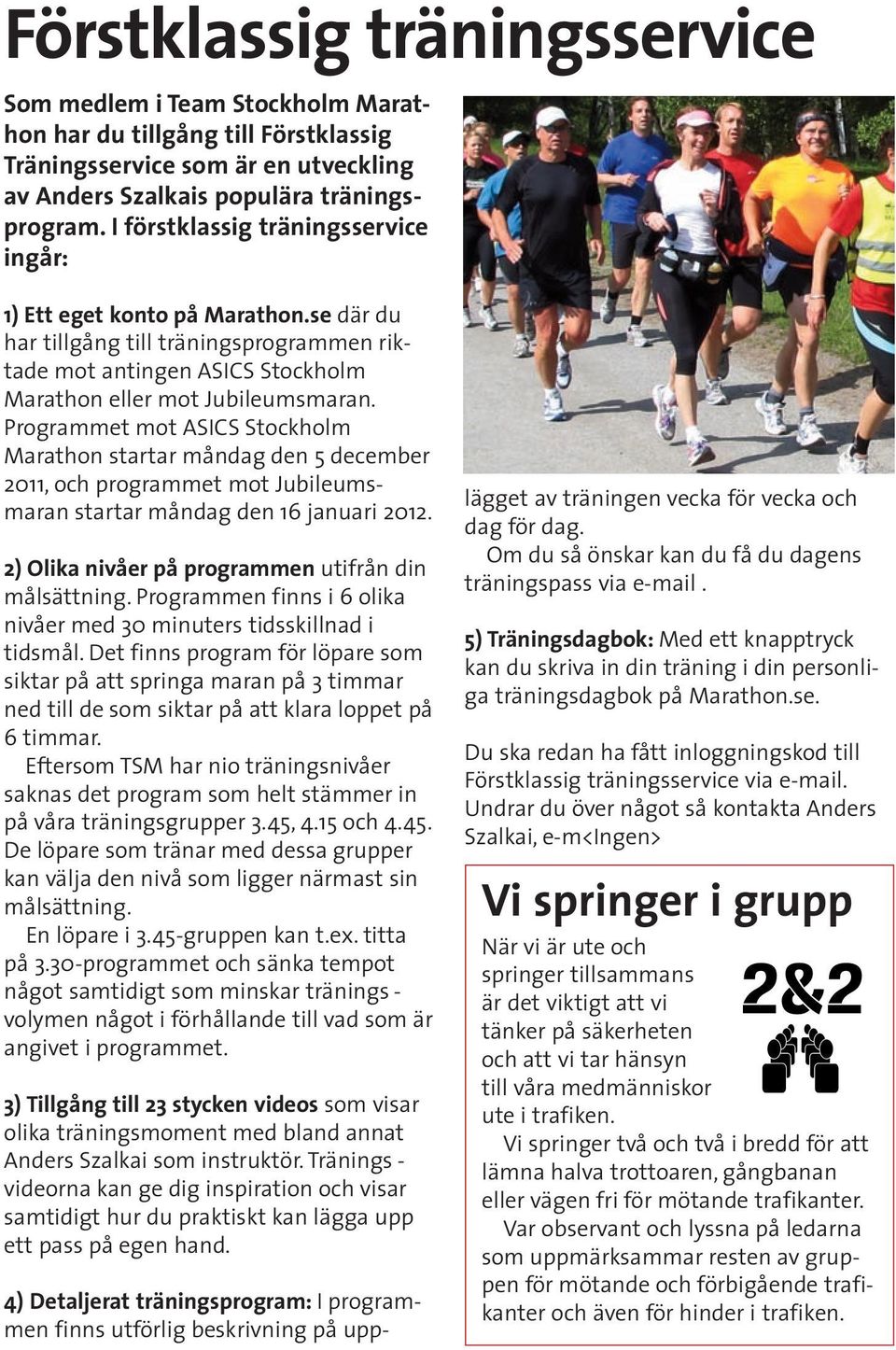 Programmet mot ASICS Stockholm Marathon startar måndag den 5 december 2011, och programmet mot Jubileums - maran startar måndag den 16 januari 2012.