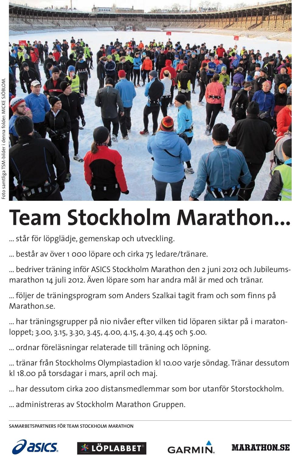 ... följer de träningsprogram som Anders Szalkai tagit fram och som finns på Marathon.se.... har träningsgrupper på nio nivåer efter vilken tid löparen siktar på i maratonloppet; 3.00, 3.15, 3.30, 3.