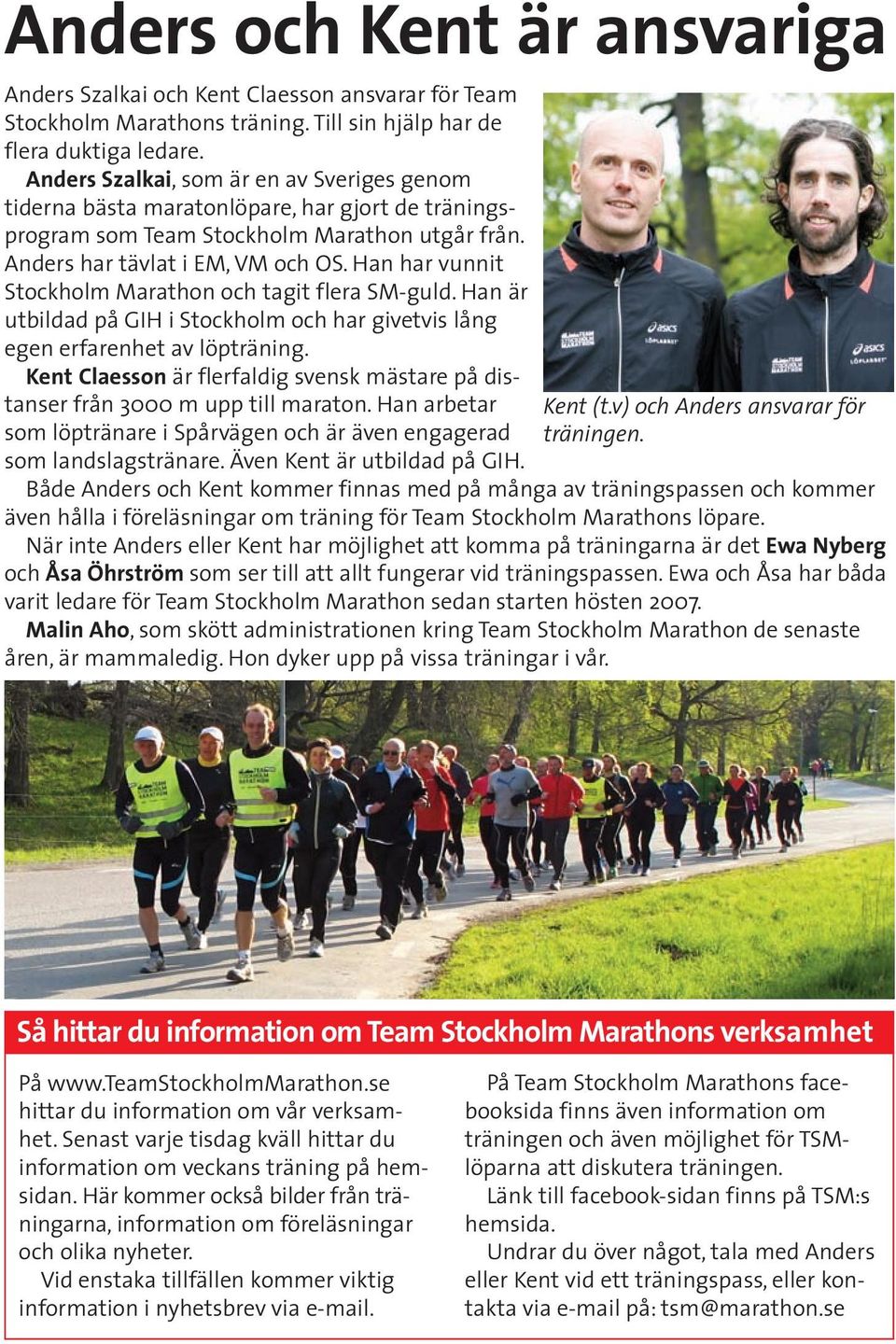 Han har vunnit Stockholm Marathon och tagit flera SM-guld. Han är utbildad på GIH i Stockholm och har givetvis lång egen erfarenhet av löpträning.